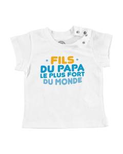 T-shirt Bébé Manche Courte Blanc Fils du Papa le Plus Fort du Monde Père Famille