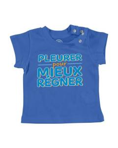T-shirt Bébé Manche Courte Bleu Pleurer pour Mieux Reigner Blague Humour
