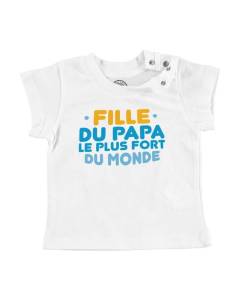 T-shirt Bébé Manche Courte Blanc Fille du Papa le Plus Fort du Monde Père Famille